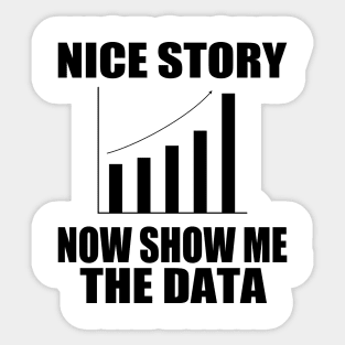 Nice Story Now Show Me the Data Funny Data Analyst Scientist Sticker